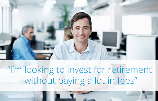 I'm looking to invest for retirement without paying a lot in fees